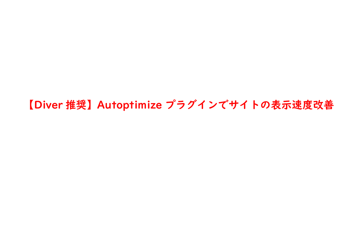 【Diver推奨】Autoptimize プラグインでサイトの表示速度改善