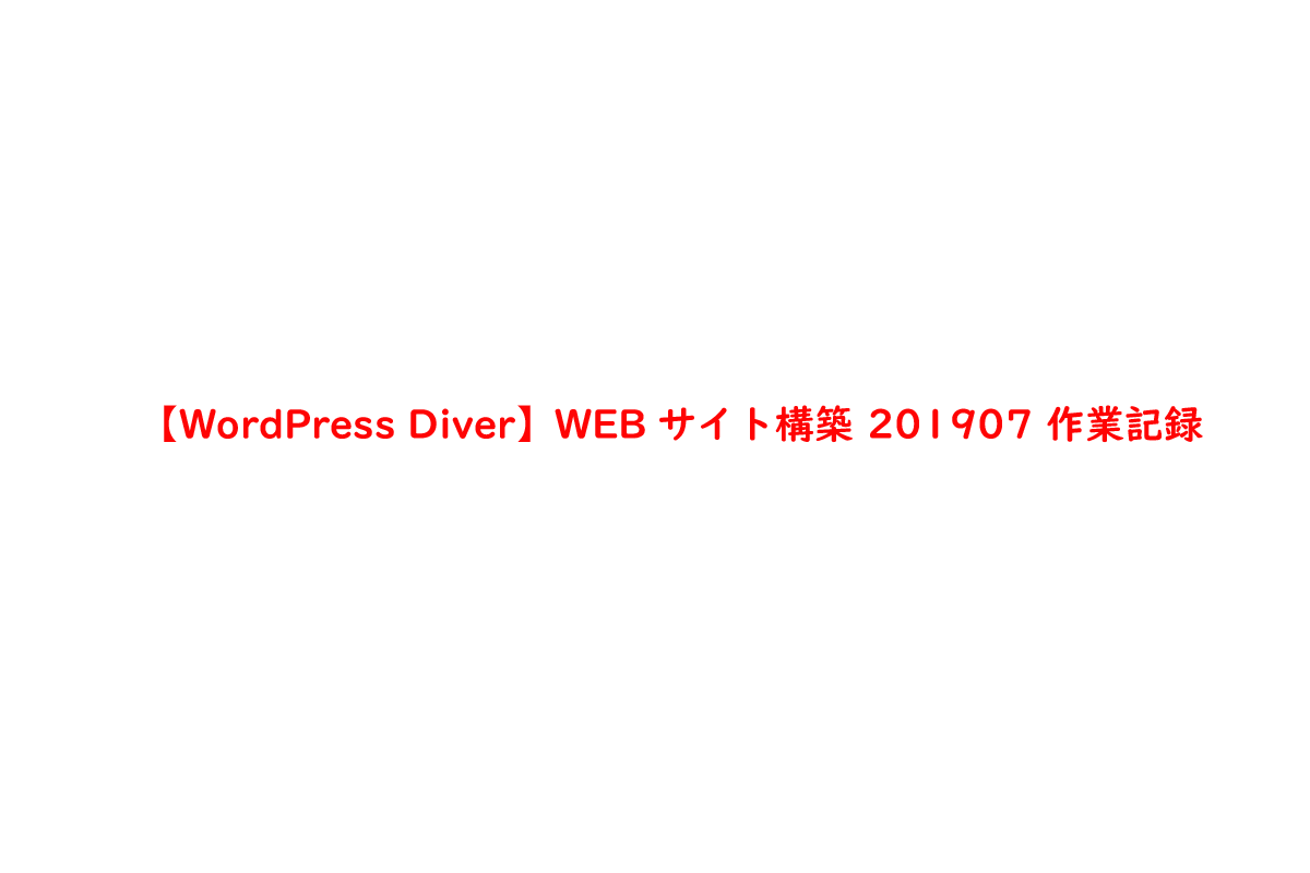 【WordPress Diver】WEBサイト構築 201907 作業記録