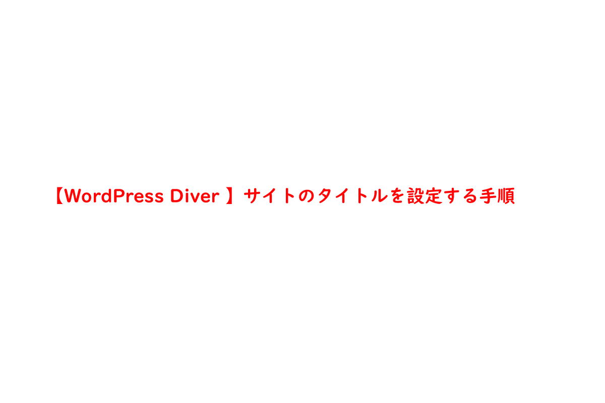 【WordPress Diver 】サイトのタイトルを設定する手順