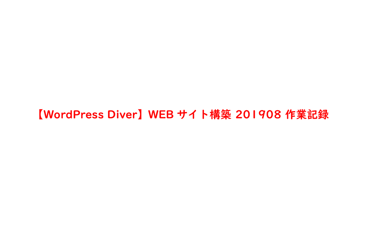 【WordPress Diver】WEBサイト構築 201908 作業記録