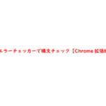 HTMLエラーチェッカーで構文チェック【Chrome拡張機能追加】