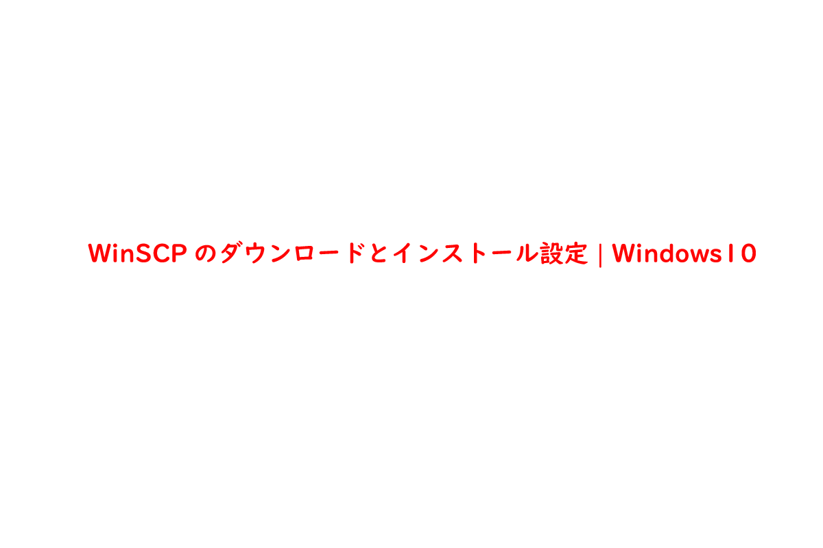 WinSCPのダウンロードとインストール設定 | Windows10