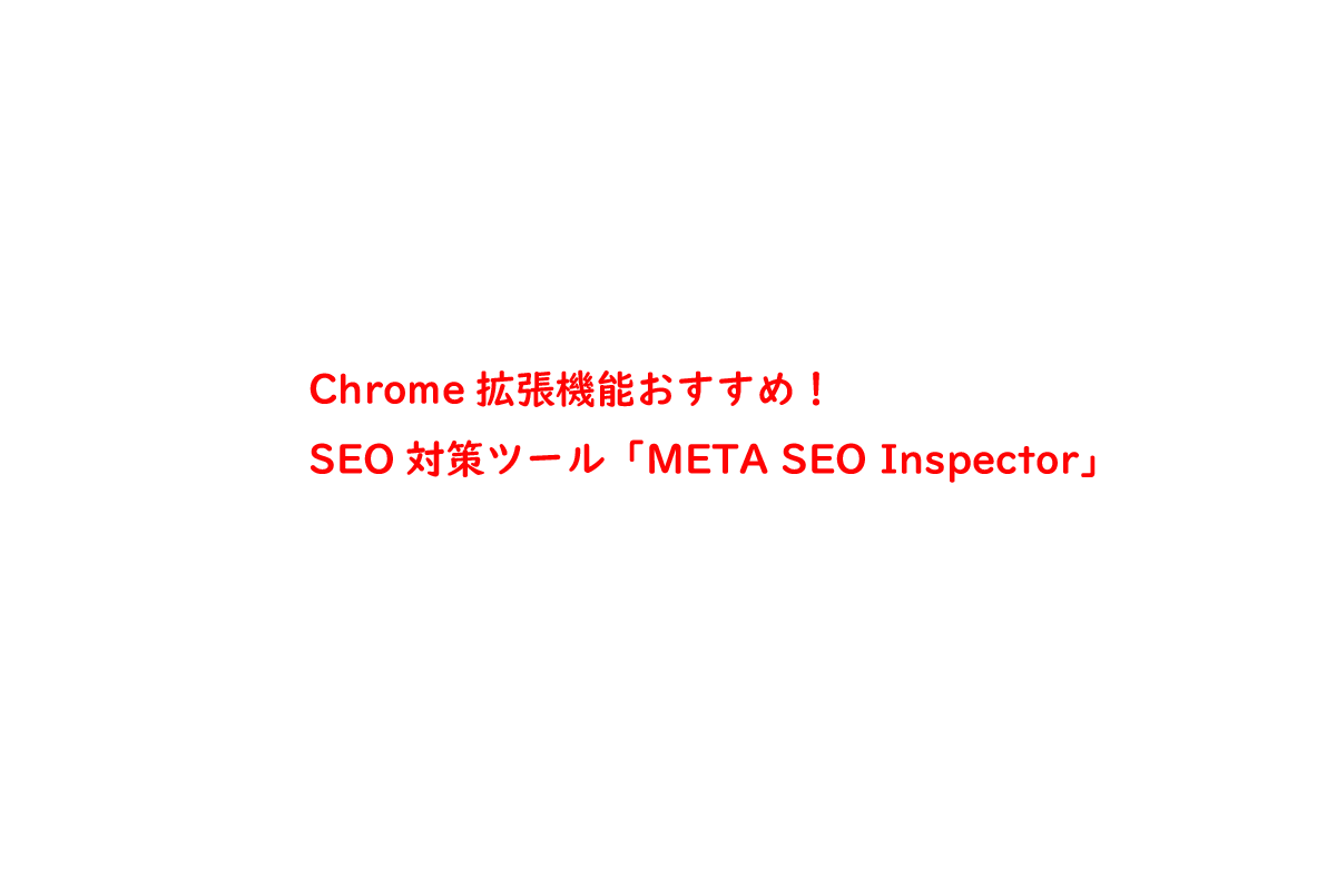 Chrome拡張機能おすすめ！SEO対策ツール「META SEO Inspector」