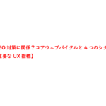 SEO対策に関係？コアウェブバイタルと4つのシグナル【重要なUX指標】